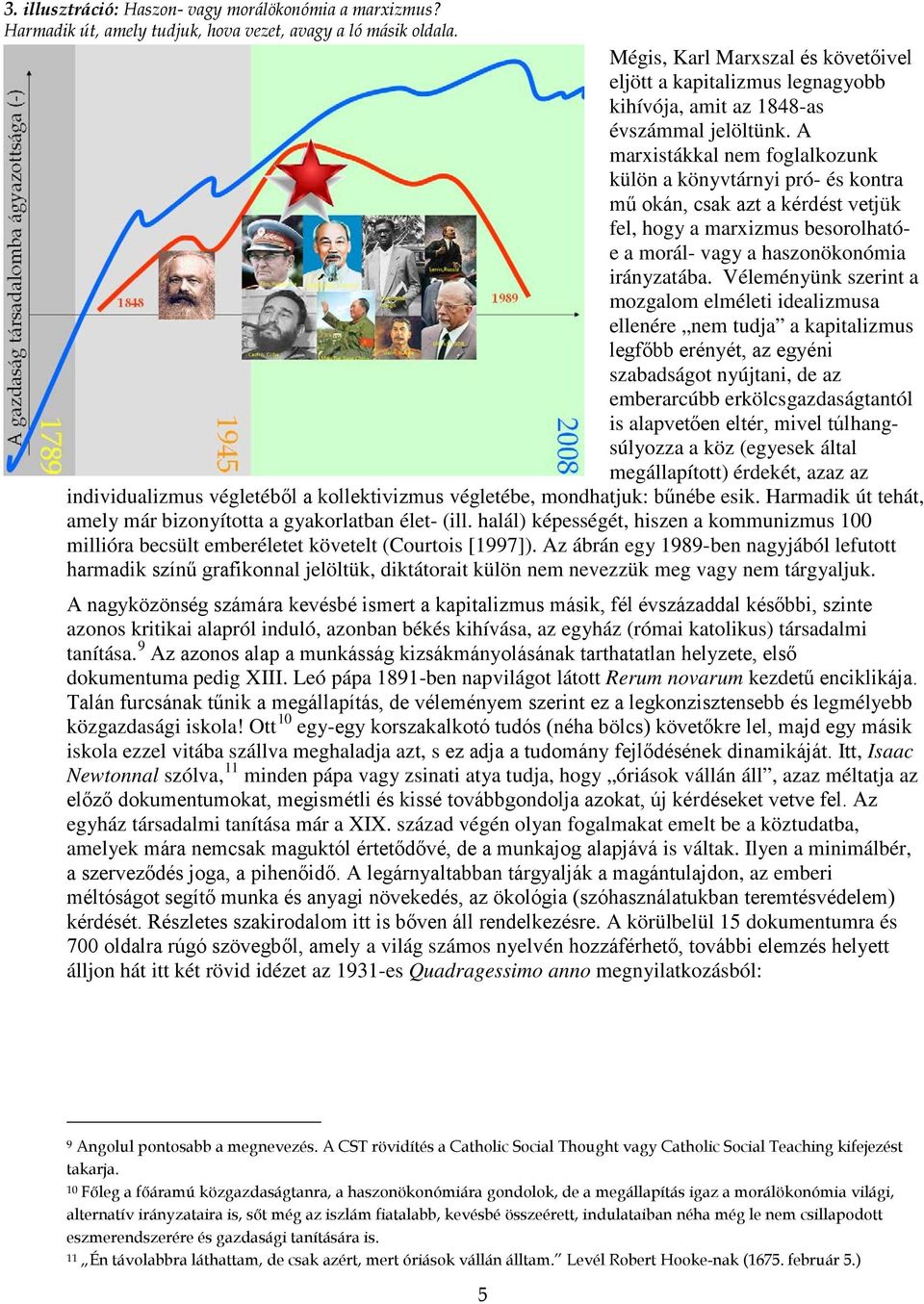 A marxistákkal nem foglalkozunk külön a könyvtárnyi pró- és kontra mű okán, csak azt a kérdést vetjük fel, hogy a marxizmus besorolhatóe a morál- vagy a haszonökonómia irányzatába.