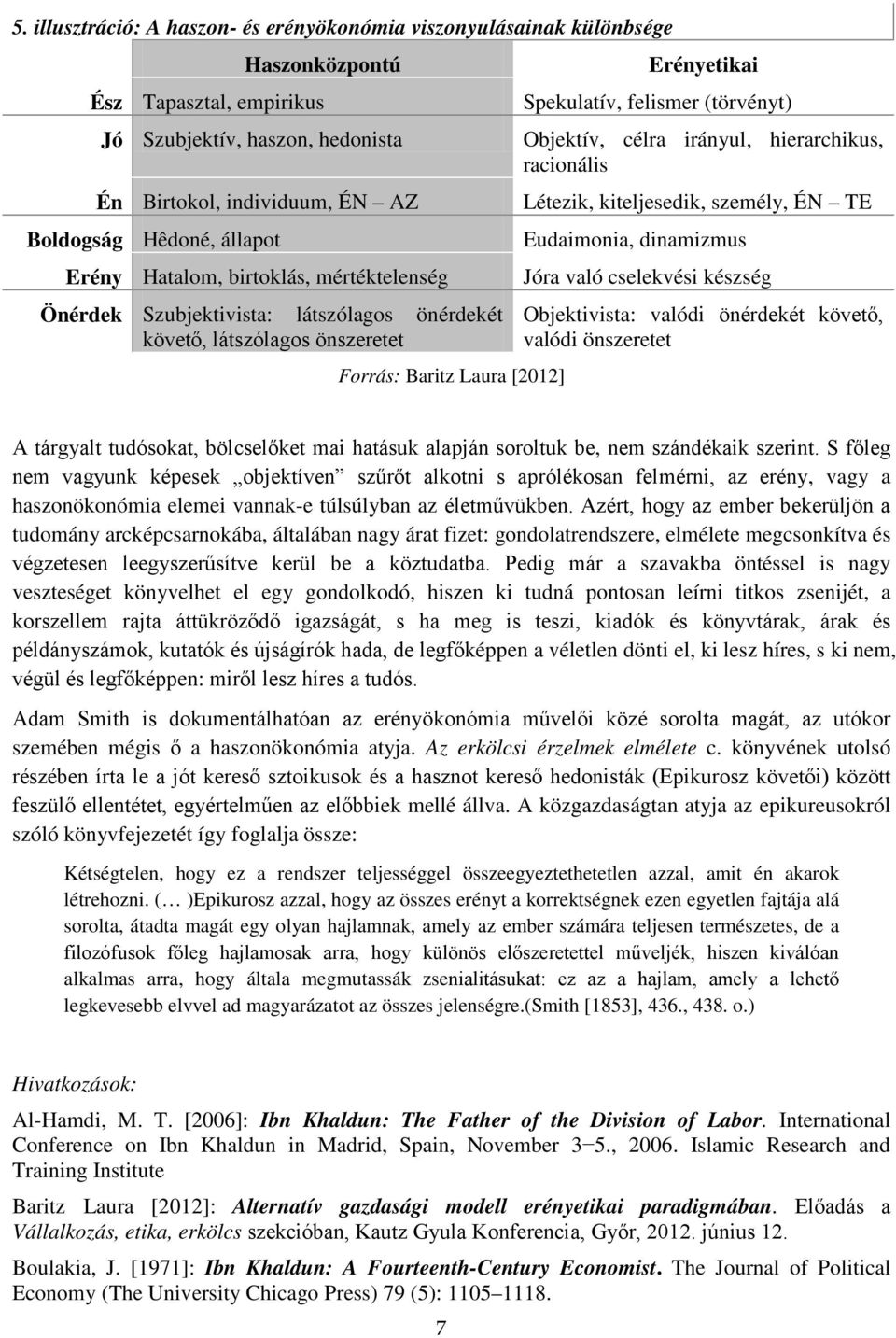 Objektív, célra irányul, hierarchikus, racionális Létezik, kiteljesedik, személy, ÉN TE Eudaimonia, dinamizmus Jóra való cselekvési készség Objektivista: valódi önérdekét követő, valódi önszeretet A