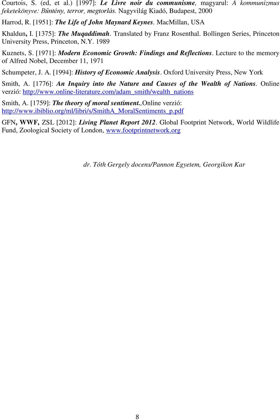 1989 Kuznets, S. [1971]: Modern Economic Growth: Findings and Reflections. Lecture to the memory of Alfred Nobel, December 11, 1971 Schumpeter, J. A. [1994]: History of Economic Analysis.