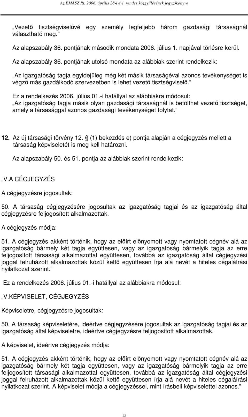 pontjának utolsó mondata az alábbiak szerint rendelkezik: Az igazgatóság tagja egyidejleg még két másik társaságéval azonos tevékenységet is végz más gazdálkodó szervezetben is lehet vezet