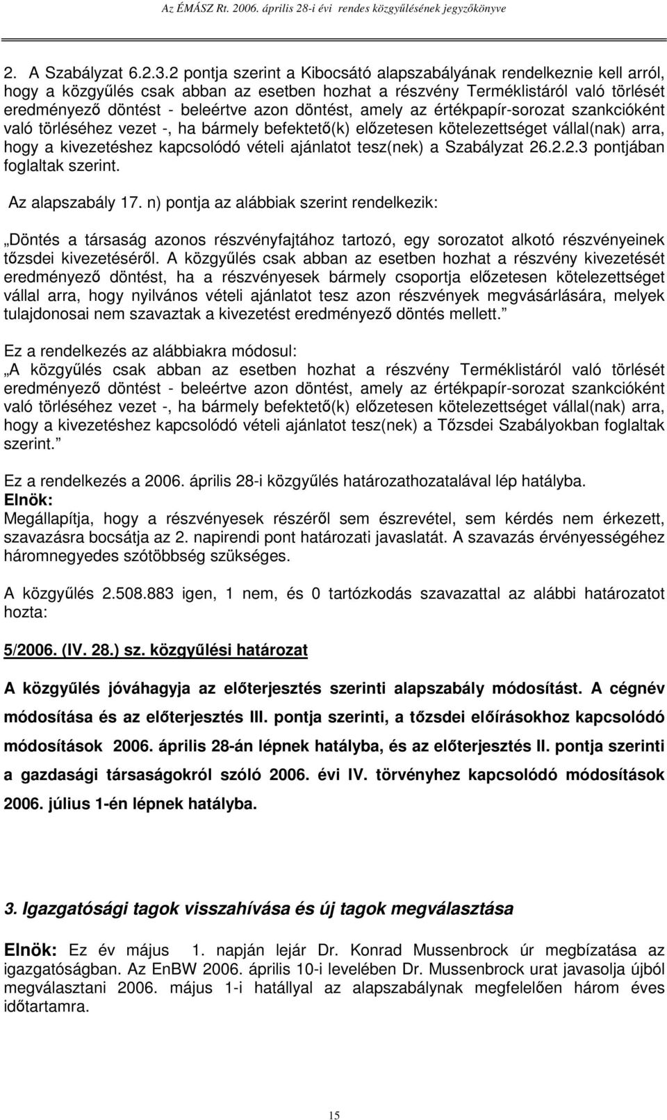 amely az értékpapír-sorozat szankcióként való törléséhez vezet -, ha bármely befektet(k) elzetesen kötelezettséget vállal(nak) arra, hogy a kivezetéshez kapcsolódó vételi ajánlatot tesz(nek) a
