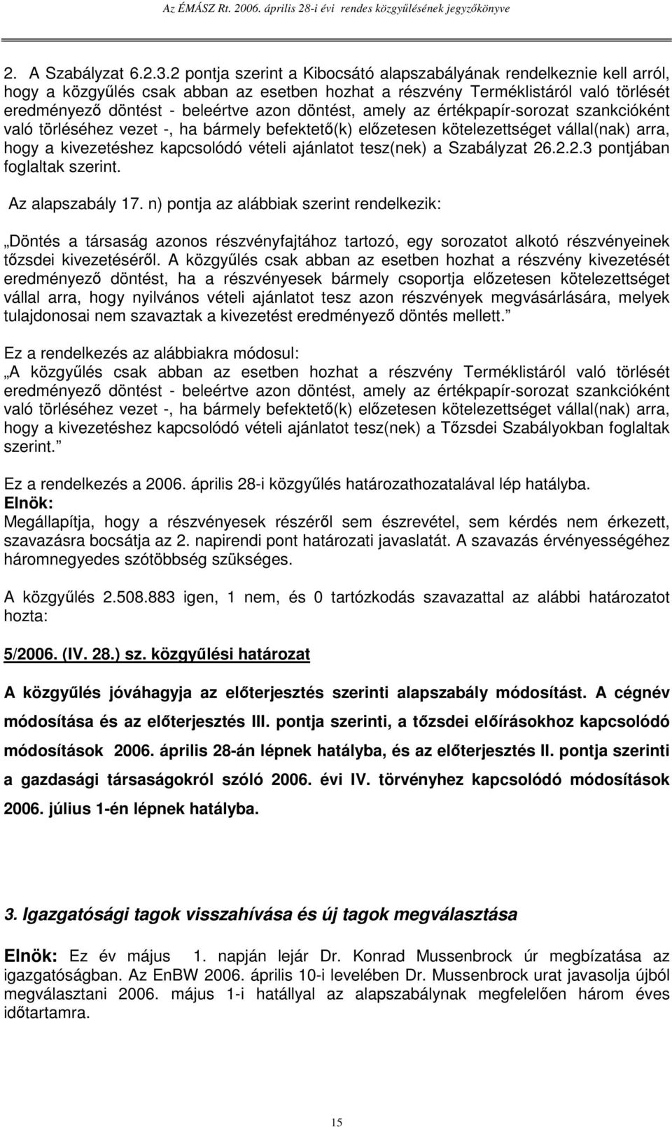 amely az értékpapír-sorozat szankcióként való törléséhez vezet -, ha bármely befektet(k) elzetesen kötelezettséget vállal(nak) arra, hogy a kivezetéshez kapcsolódó vételi ajánlatot tesz(nek) a