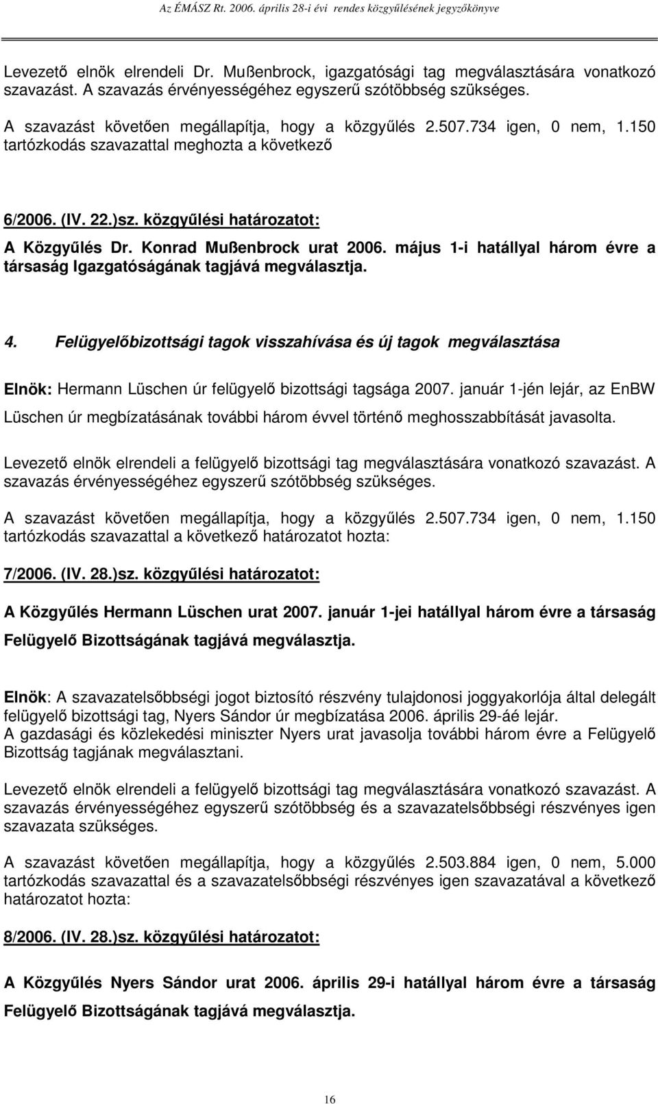 Konrad Mußenbrock urat 2006. május 1-i hatállyal három évre a társaság Igazgatóságának tagjává megválasztja. 4.