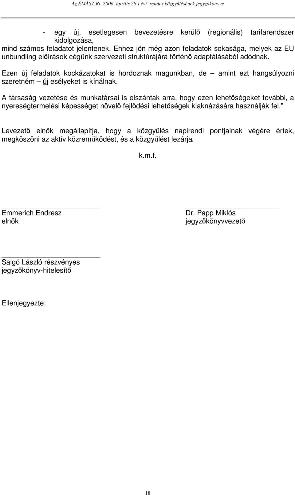 Ezen új feladatok kockázatokat is hordoznak magunkban, de amint ezt hangsúlyozni szeretném új esélyeket is kínálnak.