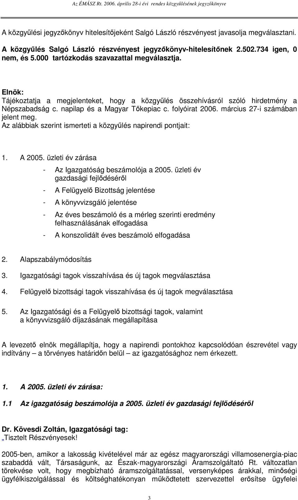 március 27-i számában jelent meg. Az alábbiak szerint ismerteti a közgylés napirendi pontjait: 1. A 2005. üzleti év zárása - Az Igazgatóság beszámolója a 2005.