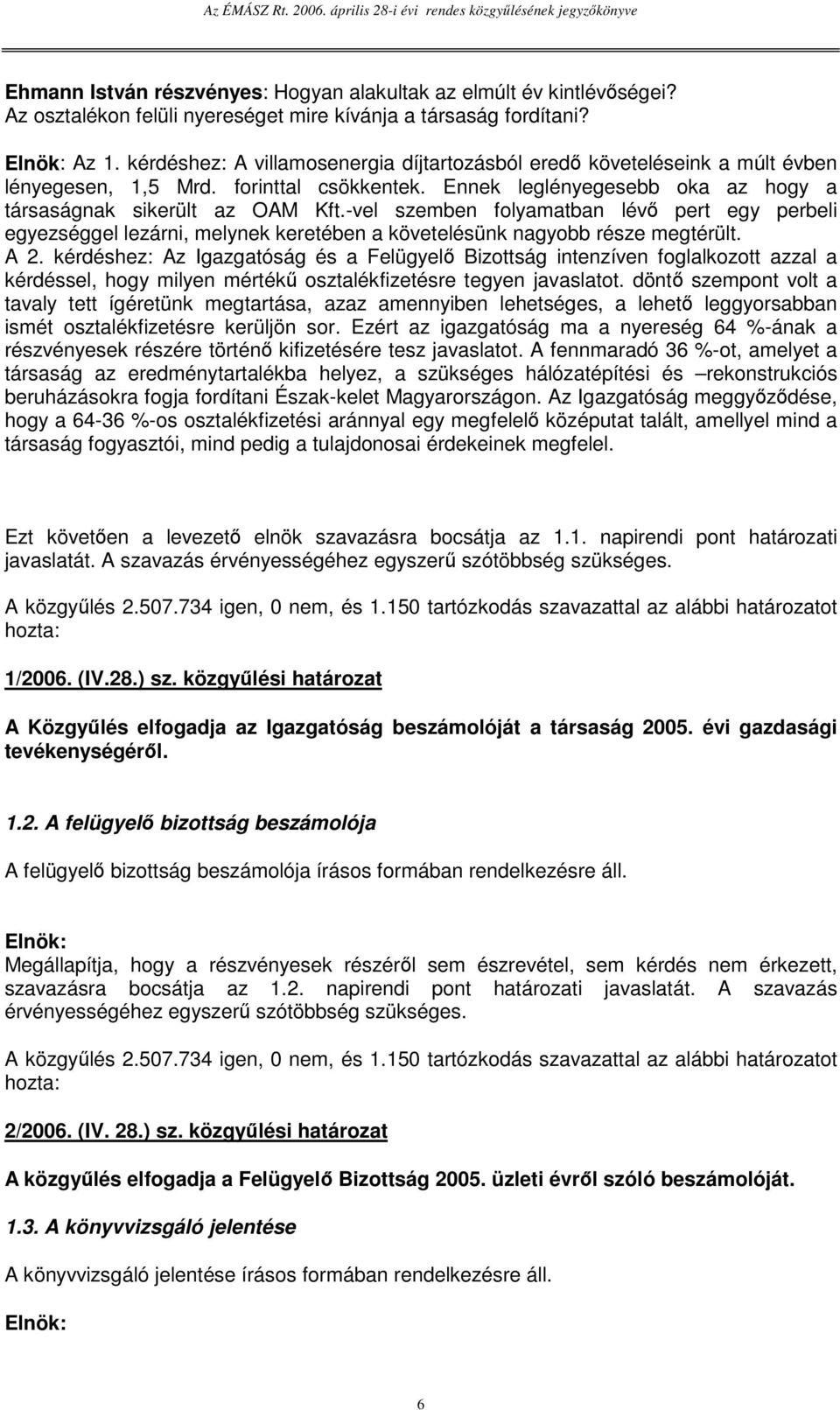 -vel szemben folyamatban lév pert egy perbeli egyezséggel lezárni, melynek keretében a követelésünk nagyobb része megtérült. A 2.