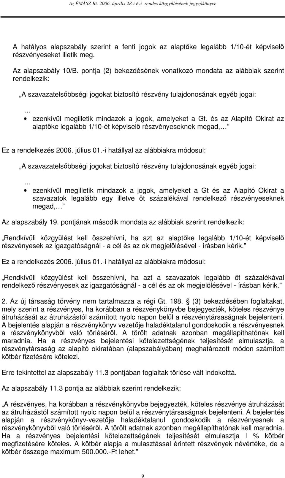 a Gt. és az Alapító Okirat az alaptke legalább 1/10-ét képvisel részvényeseknek megad, A szavazatelsbbségi jogokat biztosító részvény tulajdonosának egyéb jogai: ezenkívül megilletik mindazok a