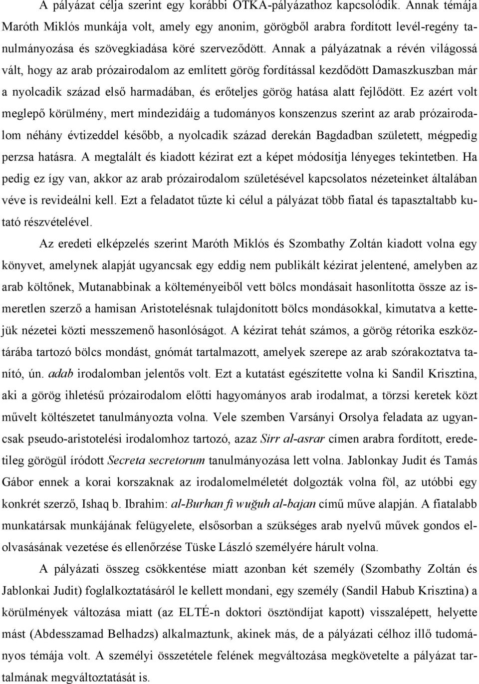 Annak a pályázatnak a révén világossá vált, hogy az arab prózairodalom az említett görög fordítással kezdődött Damaszkuszban már a nyolcadik század első harmadában, és erőteljes görög hatása alatt