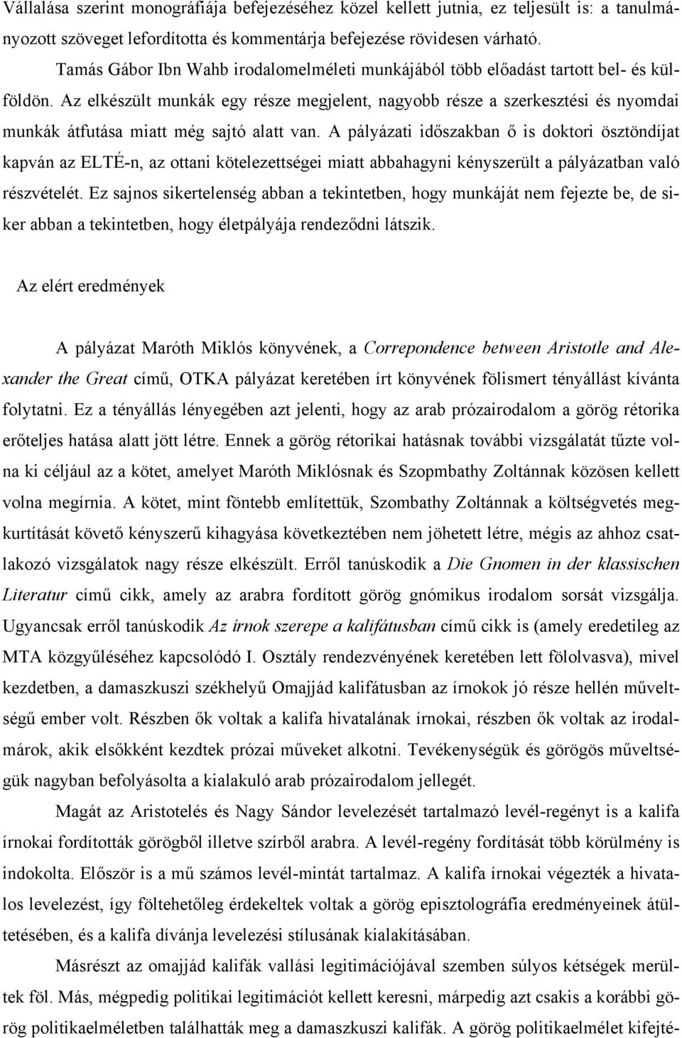 Az elkészült munkák egy része megjelent, nagyobb része a szerkesztési és nyomdai munkák átfutása miatt még sajtó alatt van.