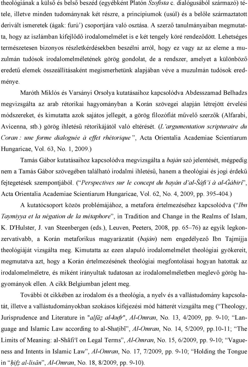 A szerző tanulmányaiban megmutatta, hogy az iszlámban kifejlődő irodalomelmélet is e két tengely köré rendeződött.