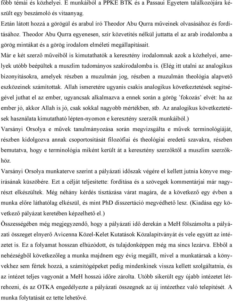 Theodor Abu Qurra egyenesen, szír közvetítés nélkül juttatta el az arab irodalomba a görög mintákat és a görög irodalom elméleti megállapításait.