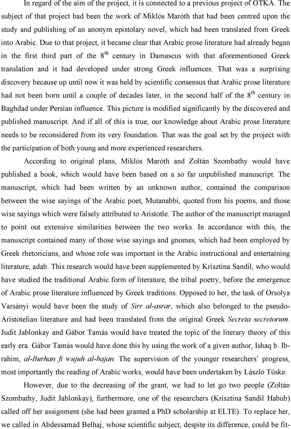 Due to that project, it became clear that Arabic prose literature had already began in the first third part of the 8 th century in Damascus with that aforementioned Greek translation and it had