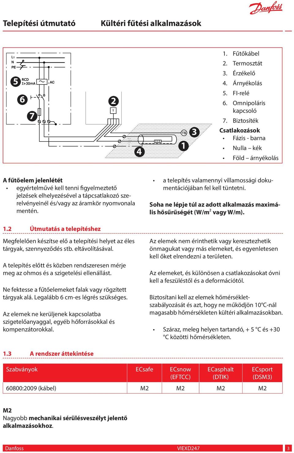 nyomvonala mentén. a telepítés valamennyi villamossági dokumentációjában fel kell tüntetni. Soha ne lépje túl az adott alkalmazás maximális hősűrűségét (W/m vagy W/m).