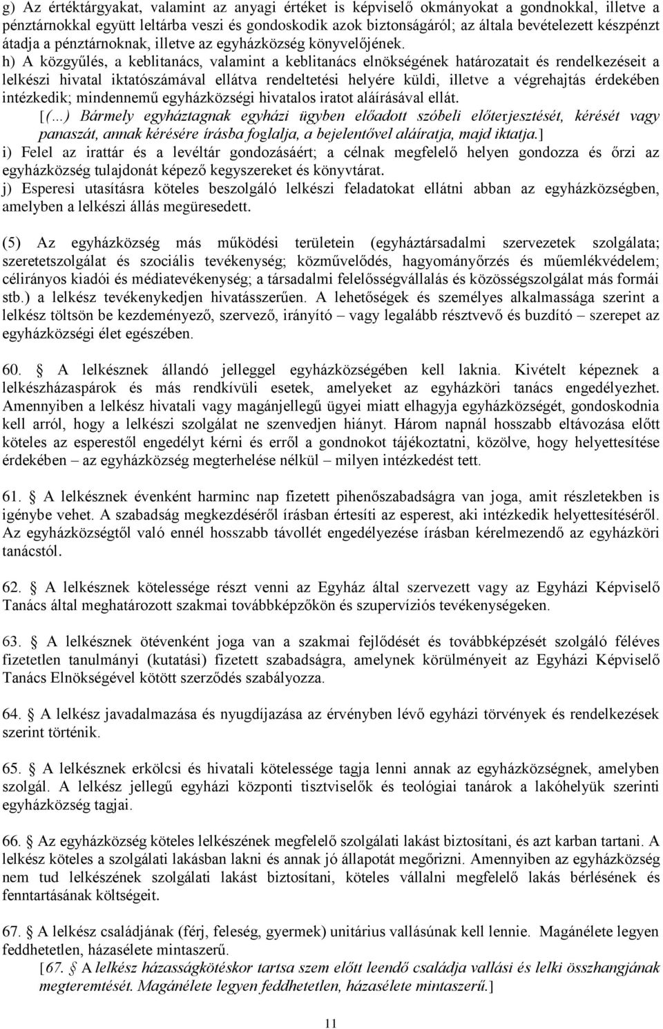 h) A közgyűlés, a keblitanács, valamint a keblitanács elnökségének határozatait és rendelkezéseit a lelkészi hivatal iktatószámával ellátva rendeltetési helyére küldi, illetve a végrehajtás érdekében