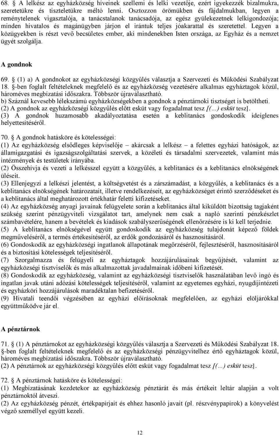 jóakarattal és szeretettel. Legyen a közügyekben is részt vevő becsületes ember, aki mindenekben Isten országa, az Egyház és a nemzet ügyét szolgálja. A gondnok 69.