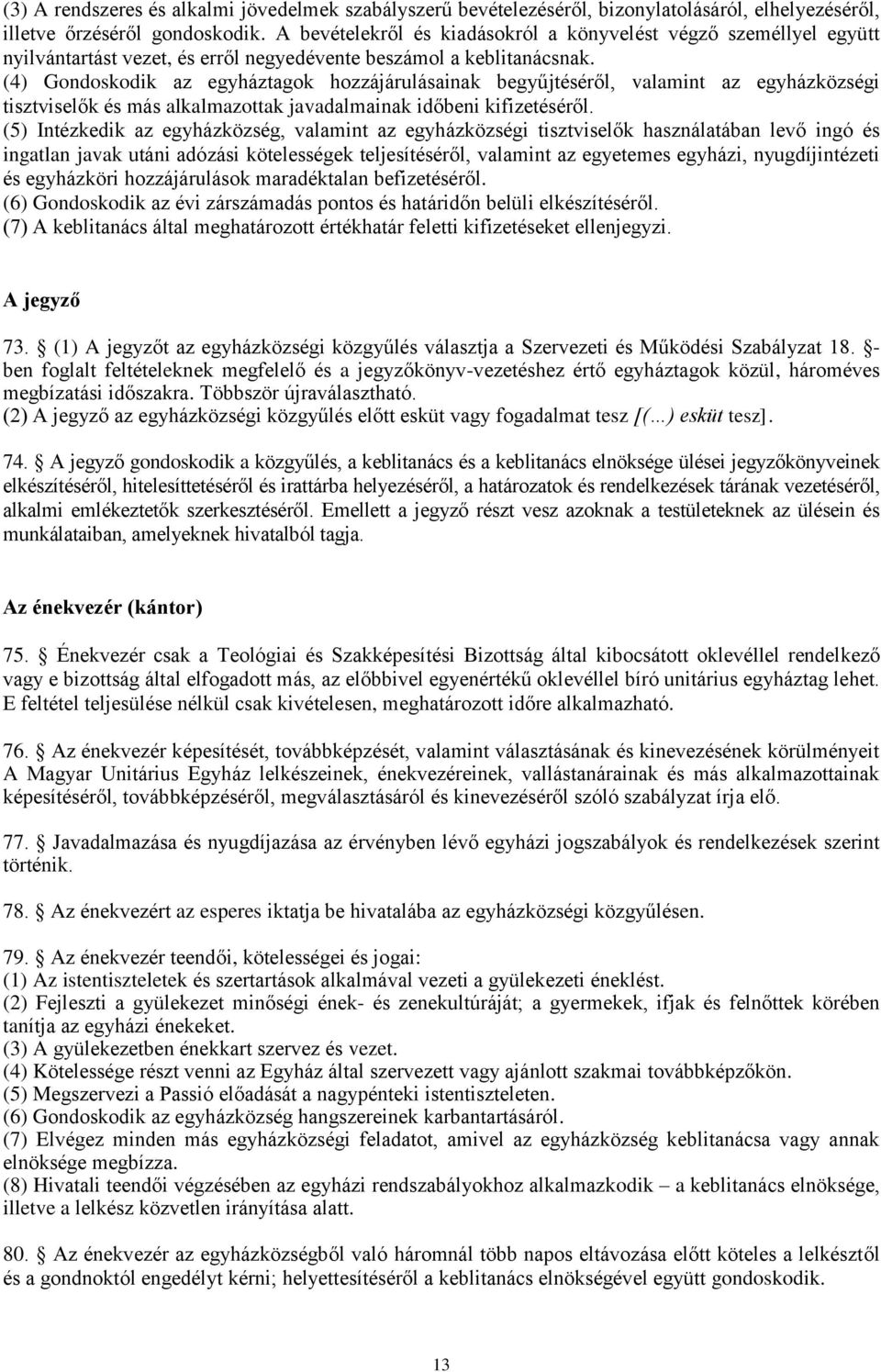 (4) Gondoskodik az egyháztagok hozzájárulásainak begyűjtéséről, valamint az egyházközségi tisztviselők és más alkalmazottak javadalmainak időbeni kifizetéséről.