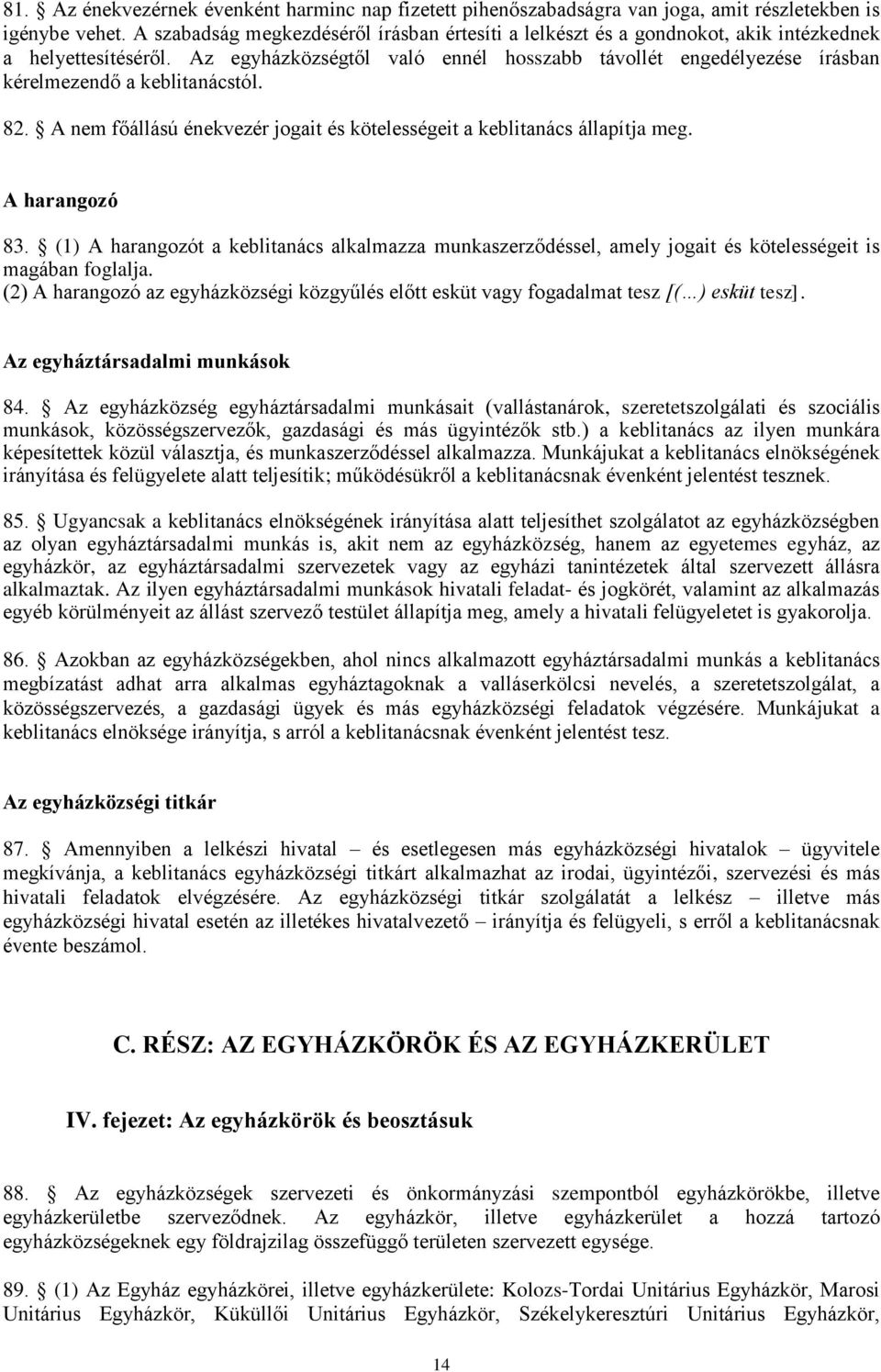 Az egyházközségtől való ennél hosszabb távollét engedélyezése írásban kérelmezendő a keblitanácstól. 82. A nem főállású énekvezér jogait és kötelességeit a keblitanács állapítja meg. A harangozó 83.