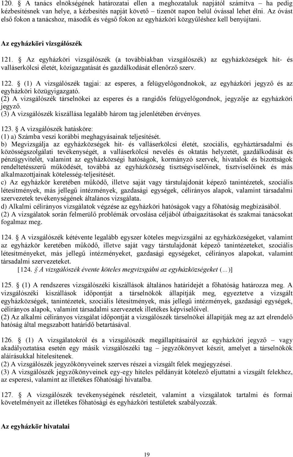 Az egyházköri vizsgálószék (a továbbiakban vizsgálószék) az egyházközségek hit- és valláserkölcsi életét, közigazgatását és gazdálkodását ellenőrző szerv. 122.