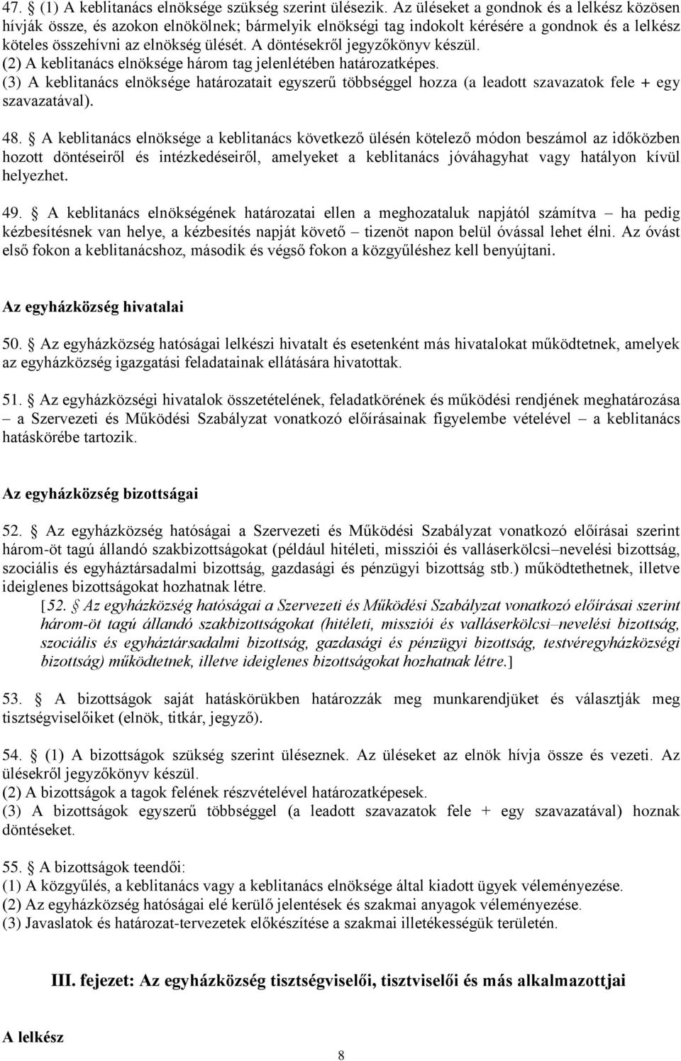 A döntésekről jegyzőkönyv készül. (2) A keblitanács elnöksége három tag jelenlétében határozatképes.