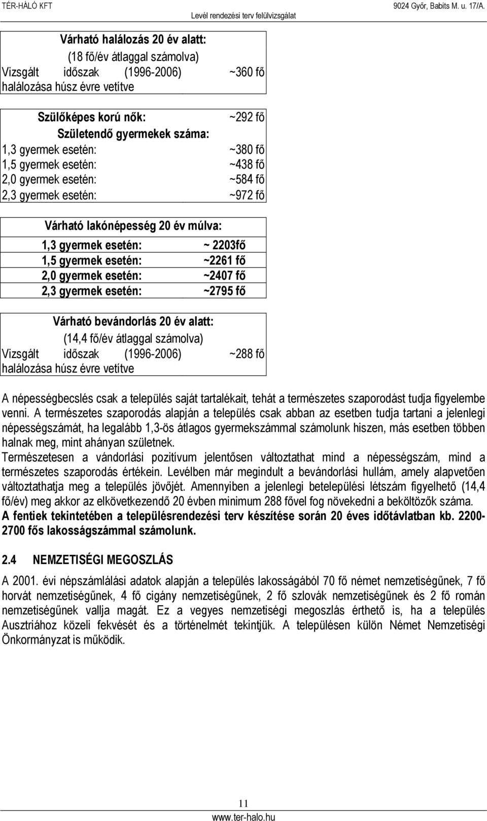 gyermek esetén: ~2407 fő 2,3 gyermek esetén: ~2795 fő Várható bevándorlás 20 év alatt: (14,4 fő/év átlaggal számolva) Vizsgált időszak (1996-2006) halálozása húsz évre vetítve ~288 fő A