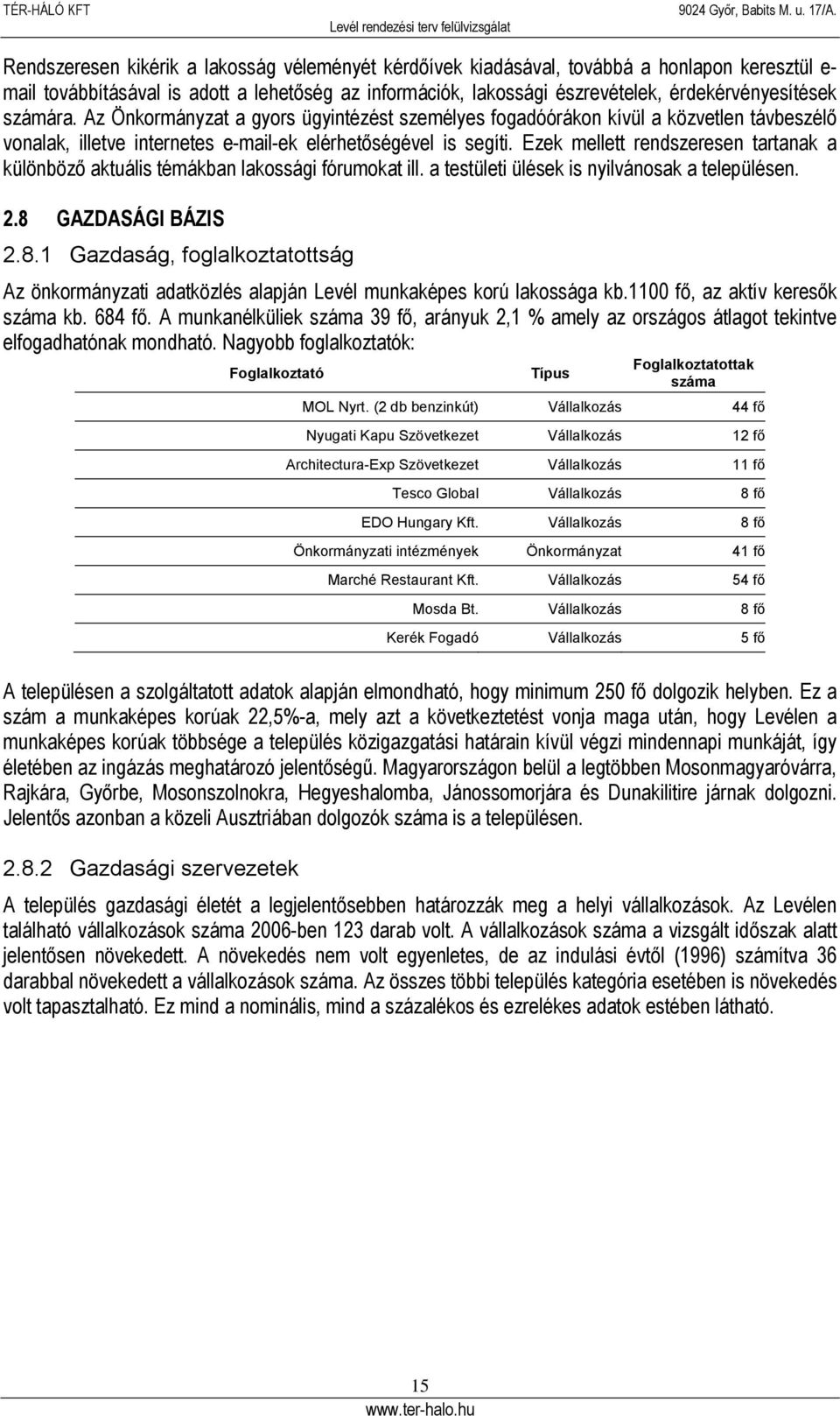 Ezek mellett rendszeresen tartanak a különböző aktuális témákban lakossági fórumokat ill. a testületi ülések is nyilvánosak a településen. 2.8 
