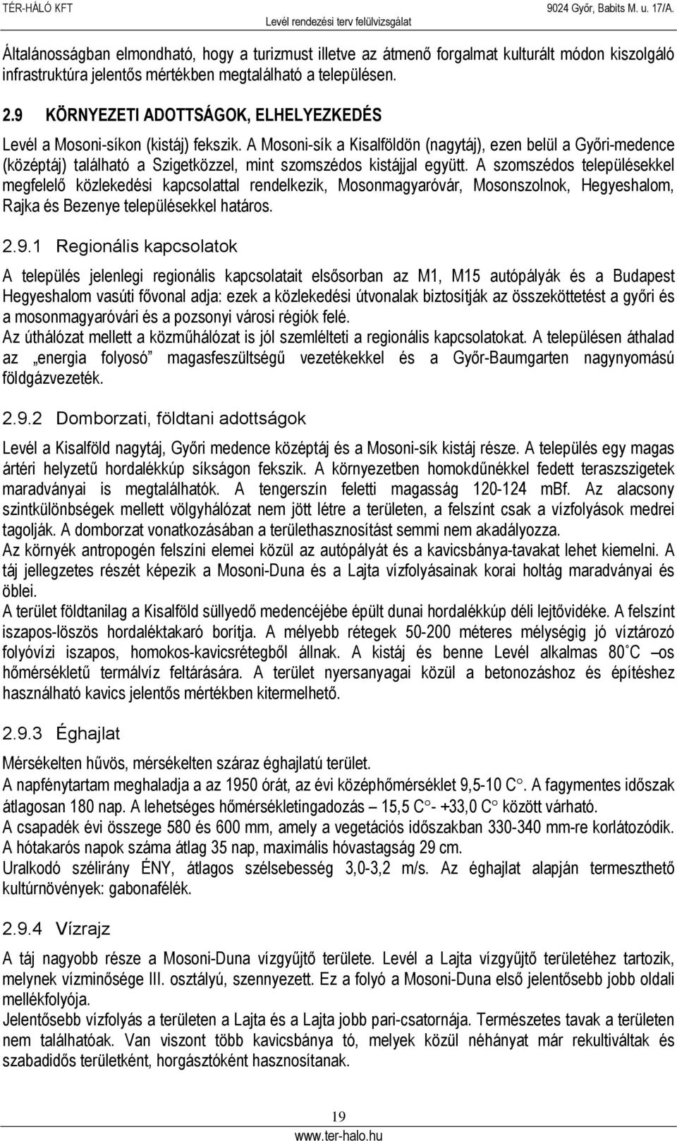 A Mosoni-sík a Kisalföldön (nagytáj), ezen belül a Győri-medence (középtáj) található a Szigetközzel, mint szomszédos kistájjal együtt.