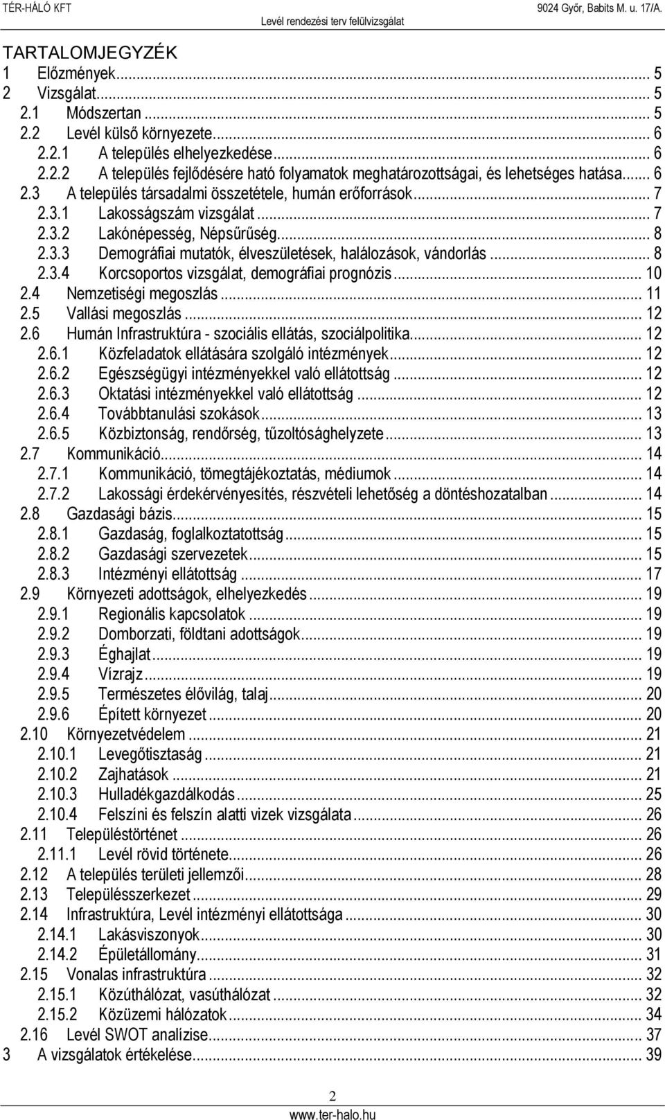 .. 8 2.3.4 Korcsoportos vizsgálat, demográfiai prognózis... 10 2.4 Nemzetiségi megoszlás... 11 2.5 Vallási megoszlás... 12 2.6 Humán Infrastruktúra - szociális ellátás, szociálpolitika... 12 2.6.1 Közfeladatok ellátására szolgáló intézmények.