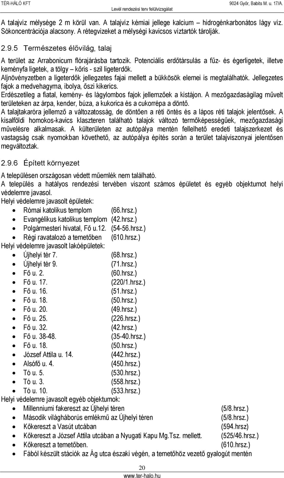 Aljnövényzetben a ligeterdők jellegzetes fajai mellett a bükkösök elemei is megtalálhatók. Jellegzetes fajok a medvehagyma, ibolya, őszi kikerics.