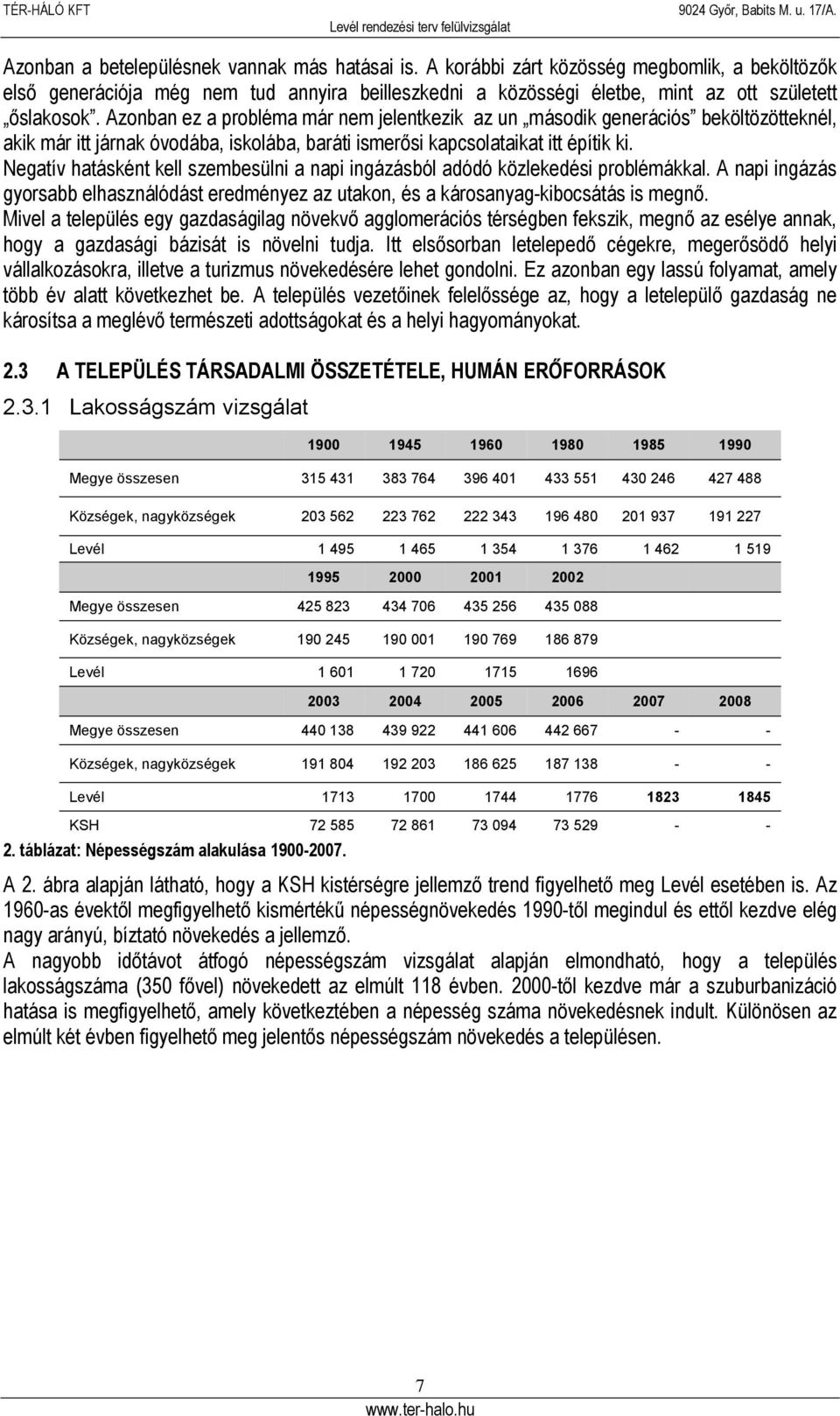 Negatív hatásként kell szembesülni a napi ingázásból adódó közlekedési problémákkal. A napi ingázás gyorsabb elhasználódást eredményez az utakon, és a károsanyag-kibocsátás is megnő.