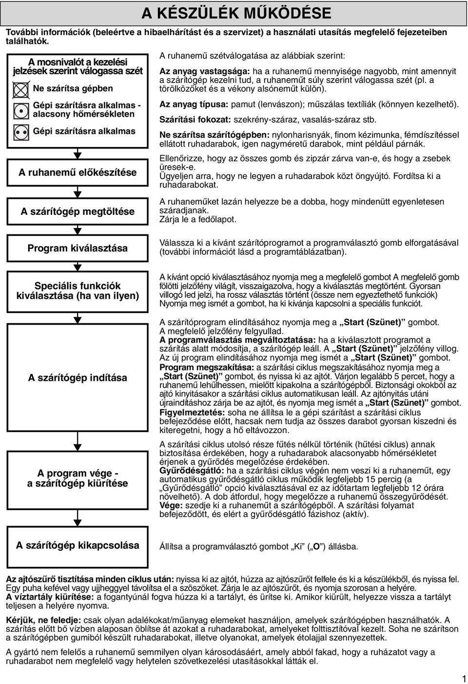 ruhanemű szétválogatása az alábbiak szerint: Az anyag vastagsága: ha a ruhanemű mennyisége nagyobb, mint amennyit a szárítógép kezelni tud, a ruhaneműt súly szerint válogassa szét (pl.