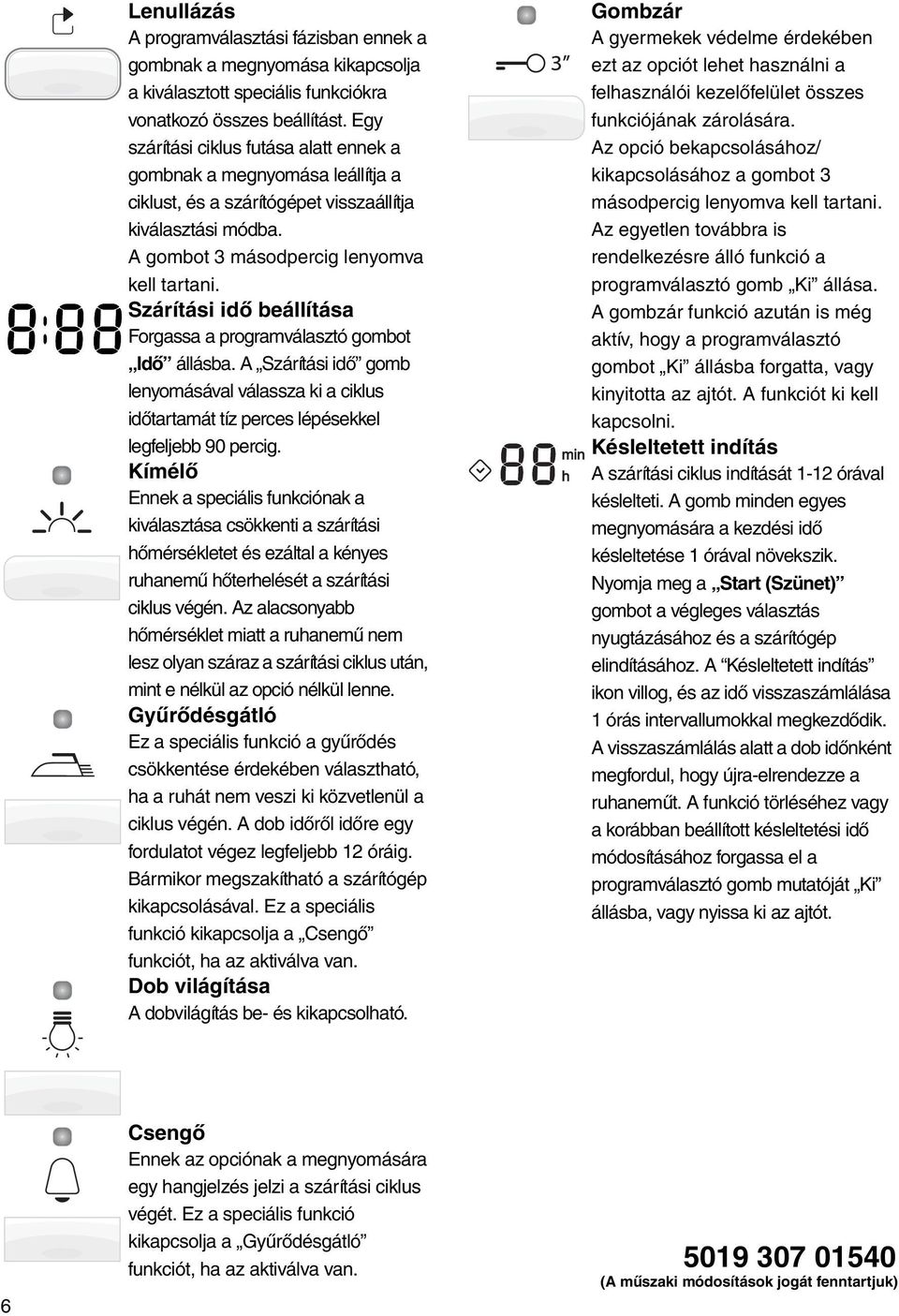 Szárítási idő beállítása Forgassa a programválasztó gombot Idő állásba. A Szárítási idő gomb lenyomásával válassza ki a ciklus időtartamát tíz perces lépésekkel legfeljebb 90 percig.