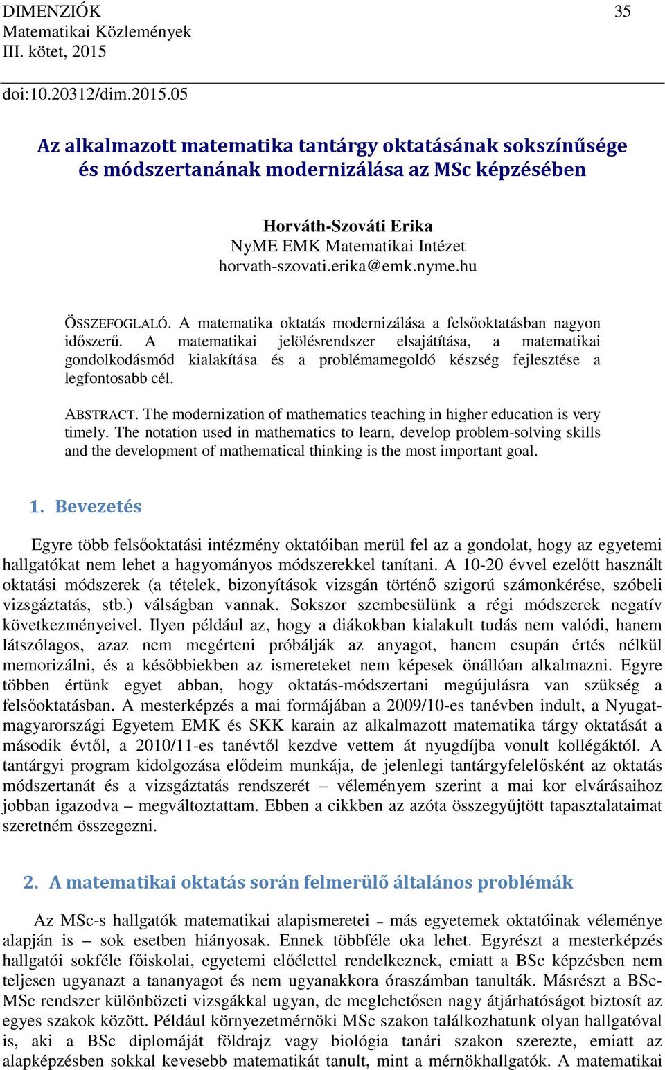 A matematikai jelölésrendszer elsajátítása, a matematikai gondolkodásmód kialakítása és a problémamegoldó készség fejlesztése a legfontosabb cél. ABSTRACT.