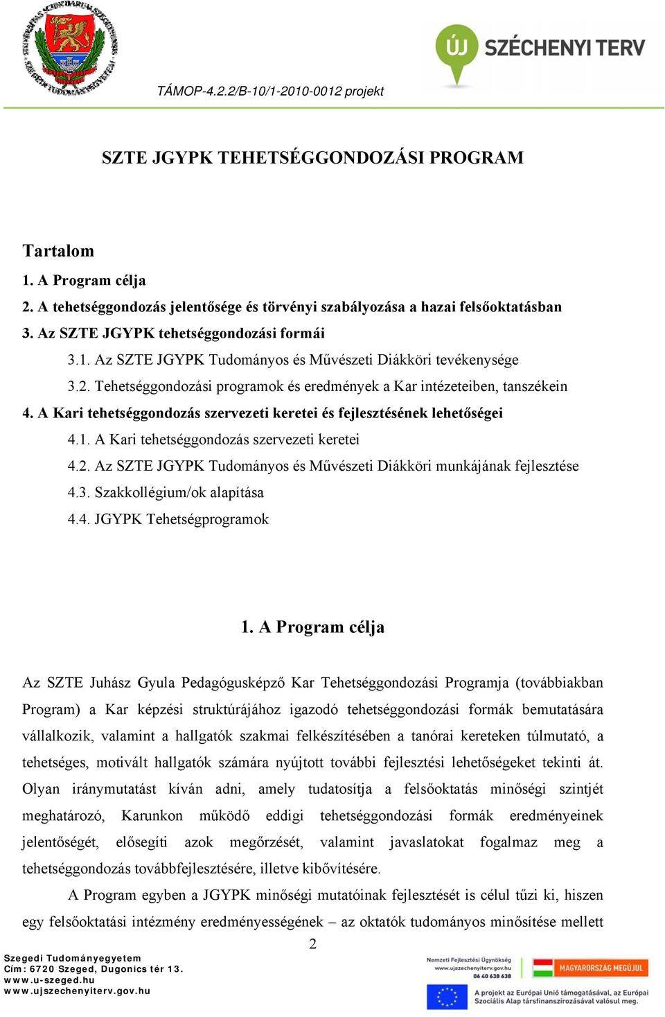 A Kari tehetséggondozás szervezeti keretei 4.2. Az SZTE JGYPK Tudományos és Művészeti Diákköri munkájának fejlesztése 4.3. Szakkollégium/ok alapítása 4.4. JGYPK Tehetségprogramok 1.