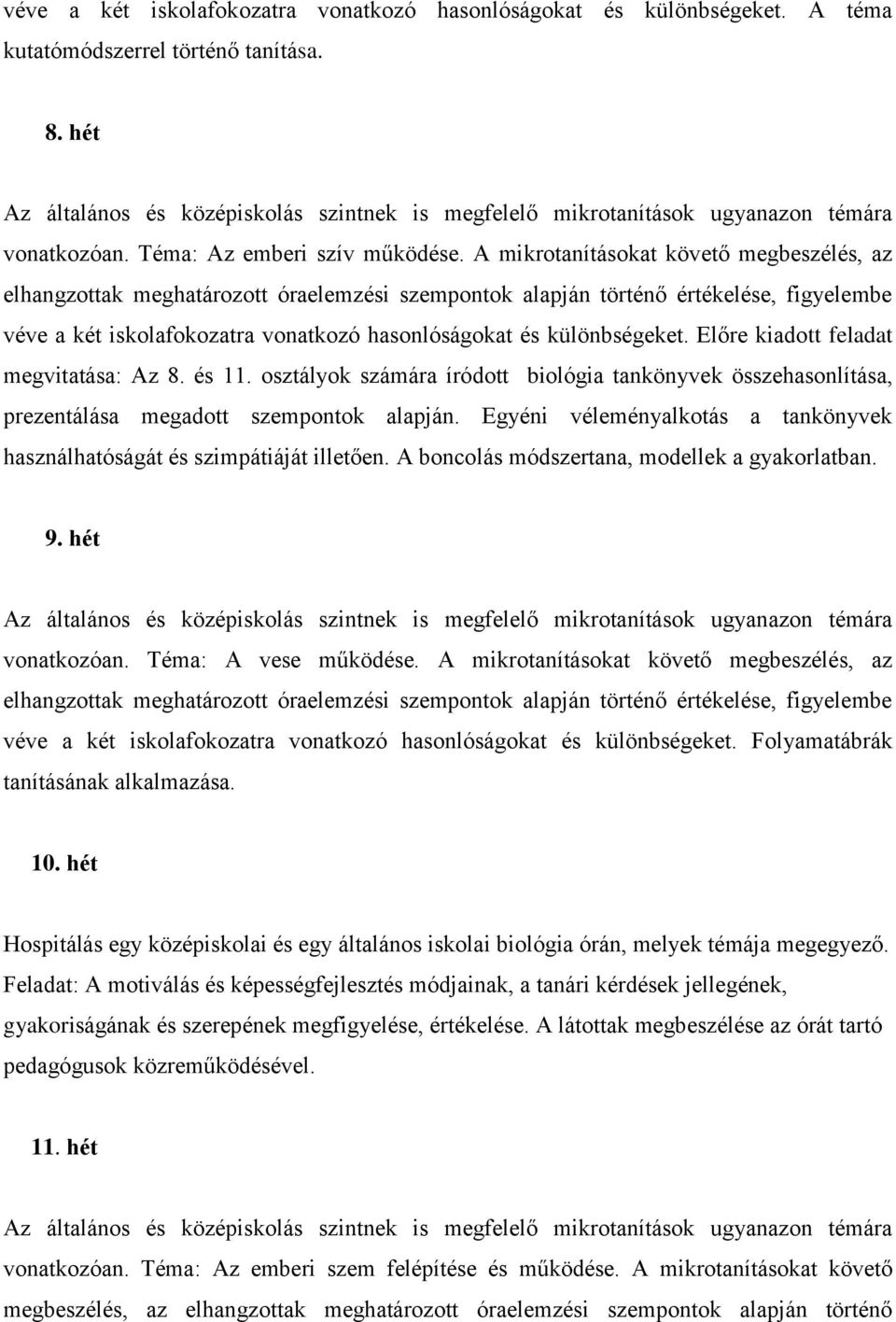 osztályok számára íródott biológia tankönyvek összehasonlítása, prezentálása megadott szempontok alapján. Egyéni véleményalkotás a tankönyvek használhatóságát és szimpátiáját illetően.