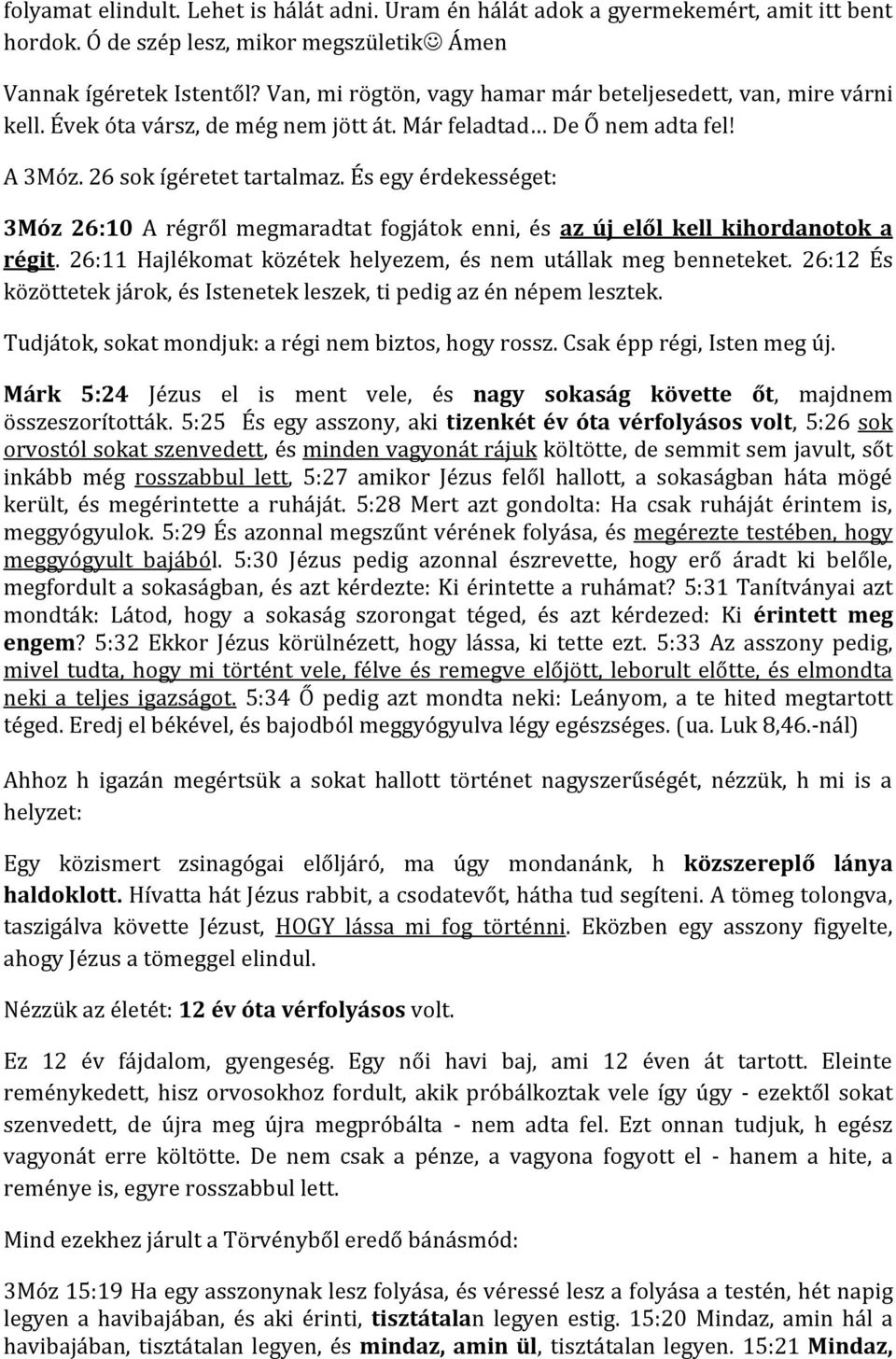 És egy érdekességet: 3Móz 26:10 A régről megmaradtat fogjátok enni, és az új elől kell kihordanotok a régit. 26:11 Hajlékomat közétek helyezem, és nem utállak meg benneteket.