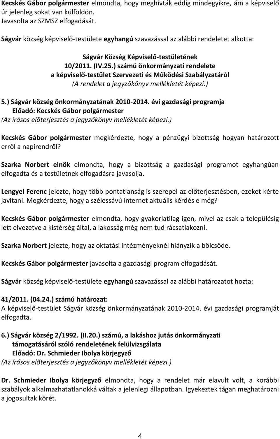 ) számú önkormányzati rendelete a képviselő-testület Szervezeti és Működési Szabályzatáról (A rendelet a jegyzőkönyv mellékletét képezi.) 5.) Ságvár község önkormányzatának 2010-2014.