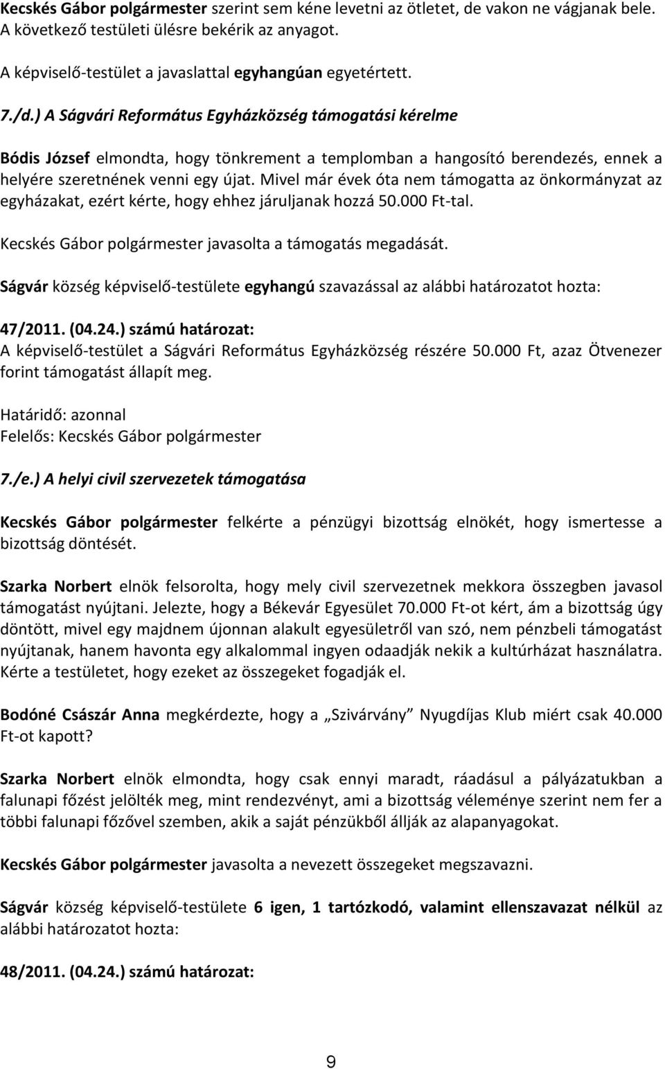 Mivel már évek óta nem támogatta az önkormányzat az egyházakat, ezért kérte, hogy ehhez járuljanak hozzá 50.000 Ft-tal. Kecskés Gábor polgármester javasolta a támogatás megadását.