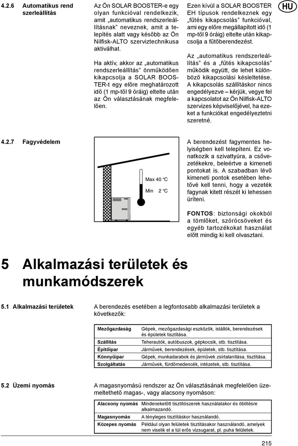 Ha aktív, akkor az automatikus rendszerleállítás önműködően kikapcsolja a SOLAR BOOS- TER-t egy előre meghatározott idő (1 mp-től 9 óráig) eltelte után az Ön választásának megfelelően.