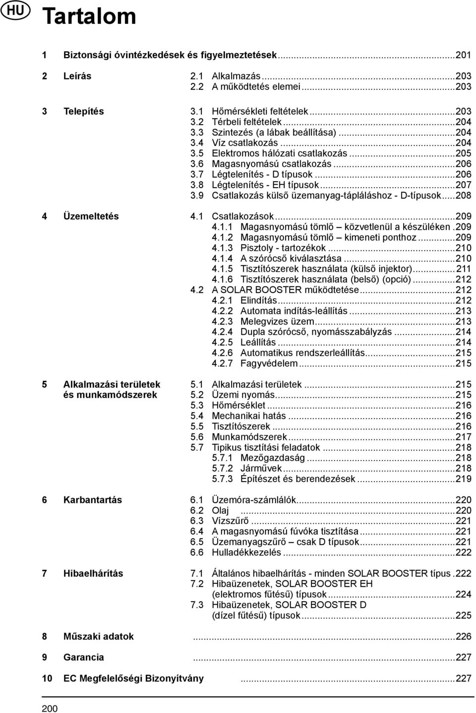 ..207 3.9 Csatlakozás külső üzemanyag-tápláláshoz - D-típusok...208 4 Üzemeltetés 4.1 Csatlakozások...209 4.1.1 Magasnyomású tömlő közvetlenül a készüléken.209 4.1.2 Magasnyomású tömlő kimeneti ponthoz.