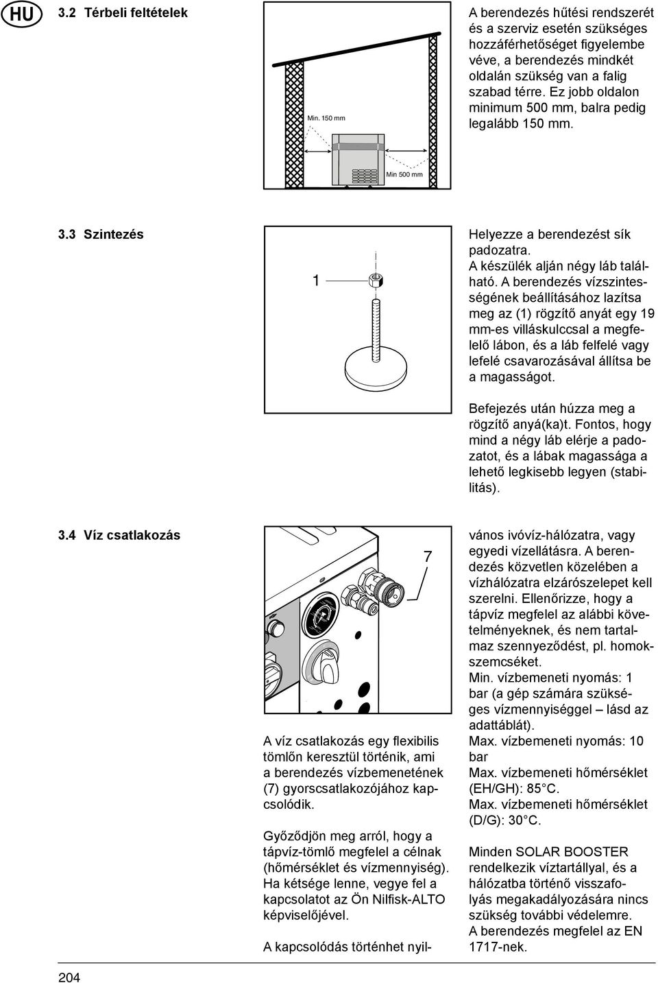 A berendezés vízszintes- 1 ségének beállításához lazítsa meg az (1) rögzítő anyát egy 19 mm-es villáskulccsal a megfelelő lábon, és a láb felfelé vagy lefelé csavarozásával állítsa be a magasságot.