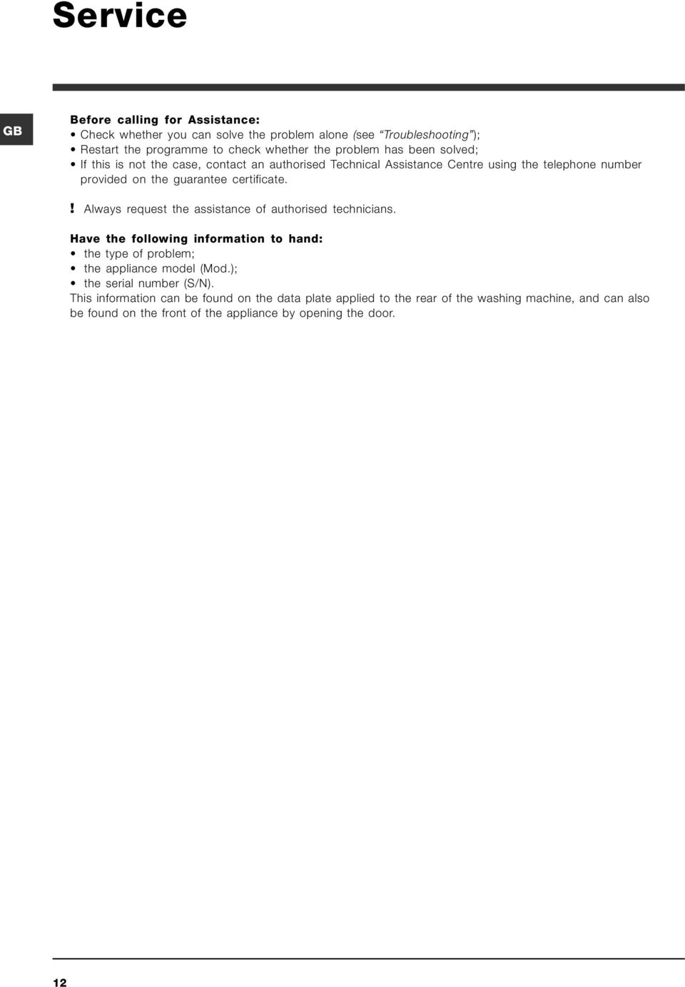 ! Always request the assistance of authorised technicians. Have the following information to hand: the type of problem; the appliance model (Mod.