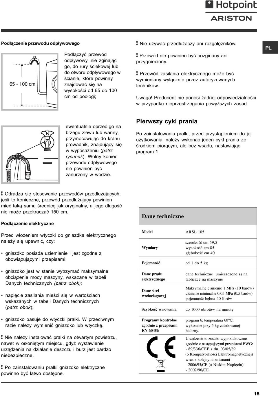 ! Przewód zasilania elektrycznego mo e byæ wymieniany wy³¹cznie przez autoryzowanych techników. Uwaga! Producent nie ponosi adnej odpowiedzialnoœci w przypadku nieprzestrzegania powy szych zasad.