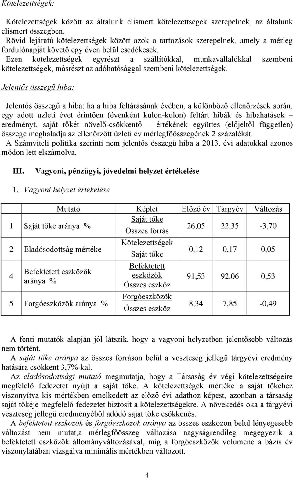 Ezen kötelezettségek egyrészt a szállítókkal, munkavállalókkal szembeni kötelezettségek, másrészt az adóhatósággal szembeni kötelezettségek.