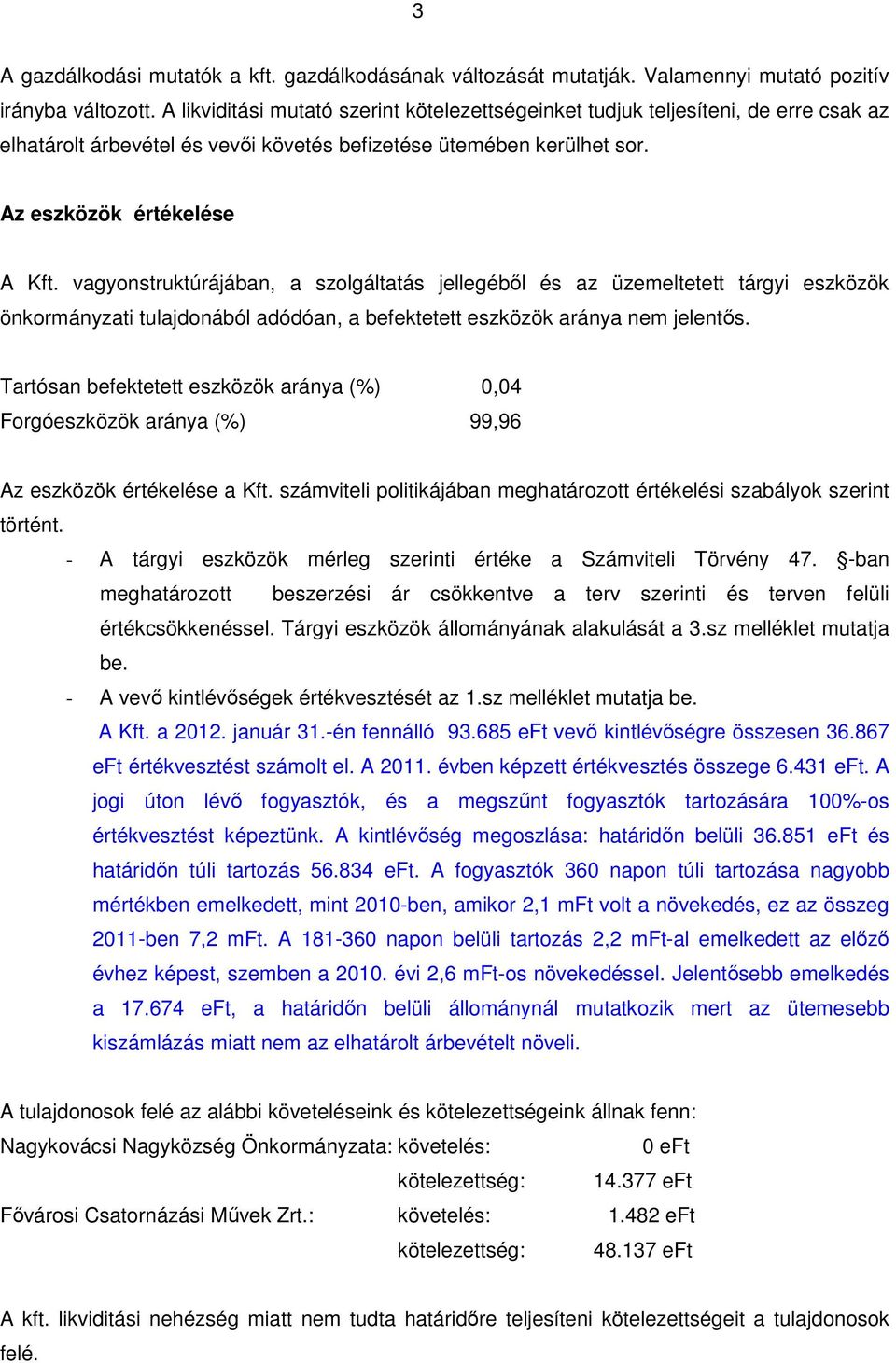 vagyonstruktúrájában, a szolgáltatás jellegéből és az üzemeltetett tárgyi eszközök önkormányzati tulajdonából adódóan, a befektetett eszközök aránya nem jelentős.