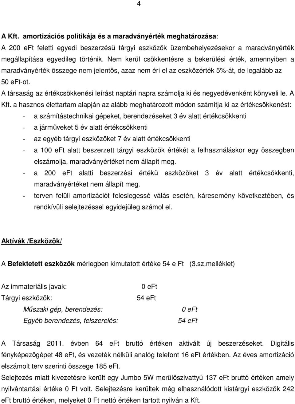 A társaság az értékcsökkenési leírást naptári napra számolja ki és negyedévenként könyveli le. A Kft.