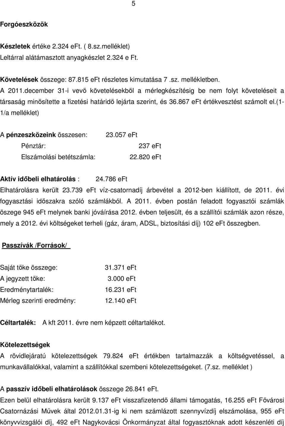 (1-1/a melléklet) A pénzeszközeink összesen: Pénztár: Elszámolási betétszámla: 23.057 eft 237 eft 22.82 Aktív időbeli elhatárolás : 24.786 eft Elhatárolásra került 23.