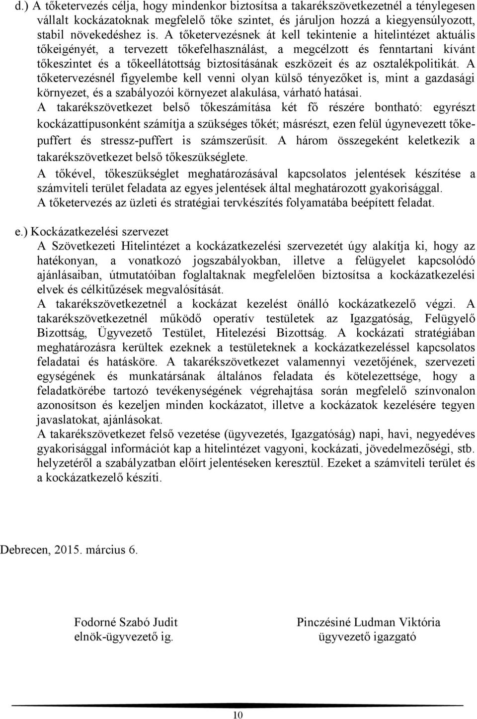 és az osztalékpolitikát. A tőketervezésnél figyelembe kell venni olyan külső tényezőket is, mint a gazdasági környezet, és a szabályozói környezet alakulása, várható hatásai.