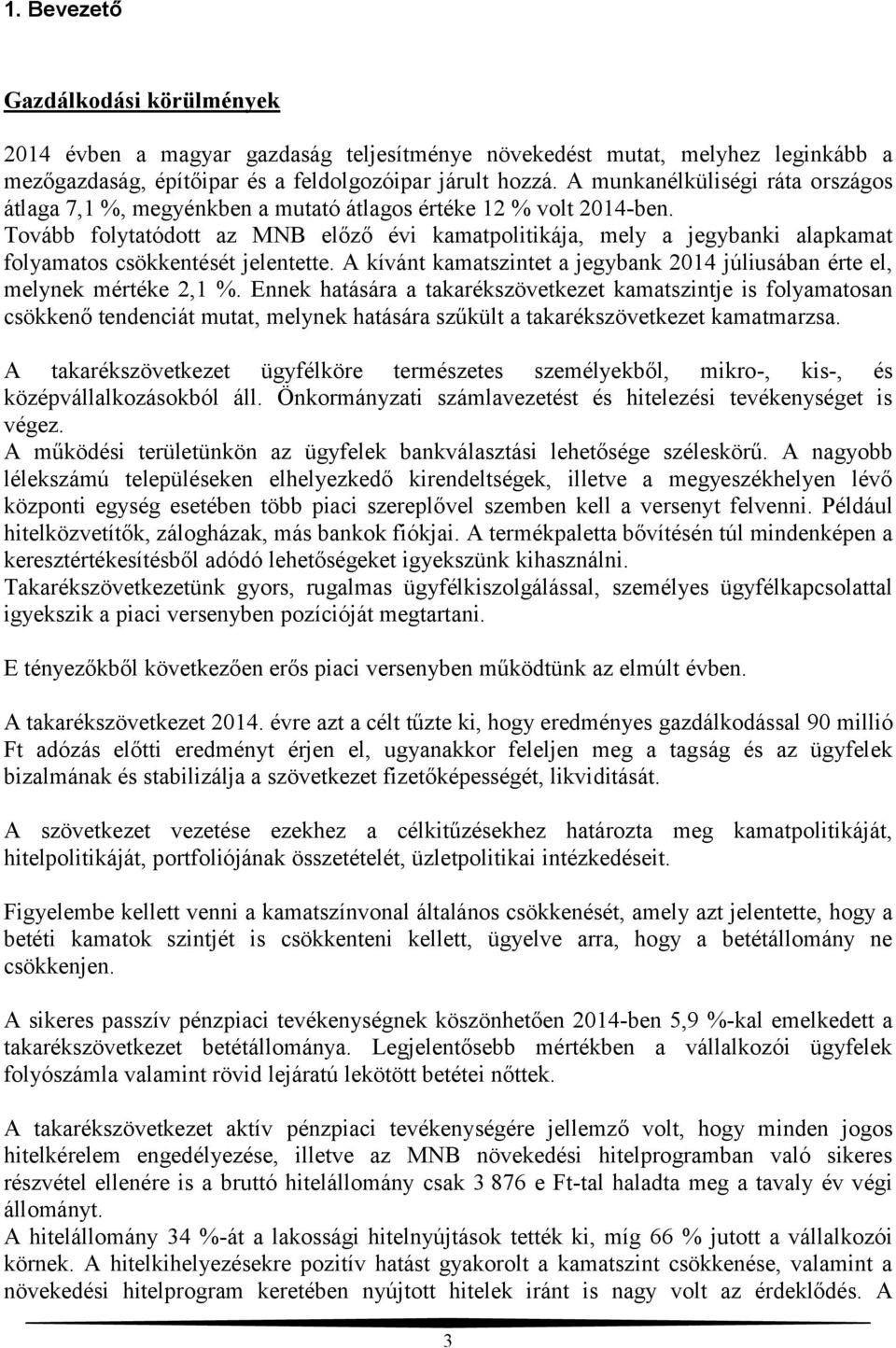 Tovább folytatódott az MNB előző évi kamatpolitikája, mely a jegybanki alapkamat folyamatos csökkentését jelentette. A kívánt kamatszintet a jegybank 2014 júliusában érte el, melynek mértéke 2,1 %.