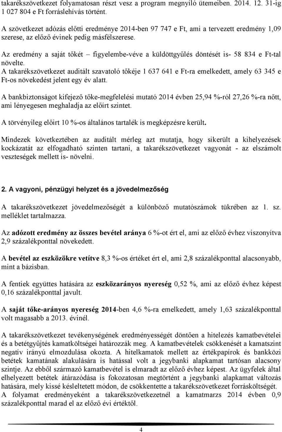 Az eredmény a saját tőkét figyelembe-véve a küldöttgyűlés döntését is- 58 834 e Ft-tal növelte.