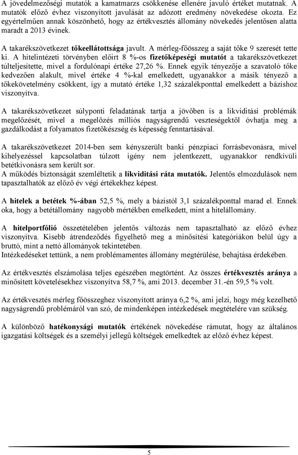 A mérleg-főösszeg a saját tőke 9 szeresét tette ki. A hitelintézeti törvényben előirt 8 %-os fizetőképeségi mutatót a takarékszövetkezet túlteljesítette, mivel a fordulónapi értéke 27,26 %.